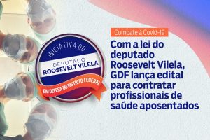 Seguindo a Lei de autoria do deputado Roosevelt Vilela, GDF irá contratar profissionais da saúde aposentados para auxiliar no combate à Covid-19