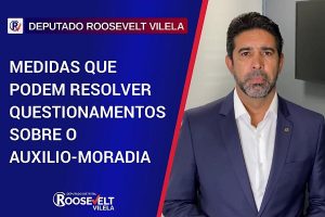 Dep. Roosevelt sugere ao GDF e Presidência da República medidas que podem resolver questionamentos sobre o auxilio-moradia