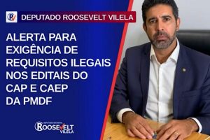 Dep. Roosevelt alerta para exigência de requisitos ilegais nos editais do CAP e CAEP da PMDF