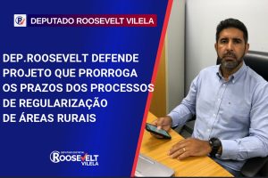 Dep. Roosevelt defende aprovação do projeto que prorroga prazo dos processos de regularização de terras rurais