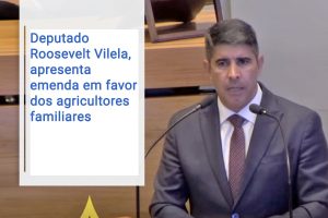 Deputado Roosevelt Vilela, apresenta emenda em favor dos agricultores familiares, produtores rurais e cooperativas