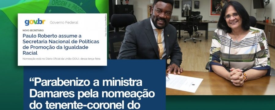 Deputado Roosevelt Vilela parabeniza ministra Damares pela nomeação do Tenente Coronel Paulo Roberto do CBMDF para o cargo de Secretário Nacional de Políticas de Promoção da Igualdade Racial