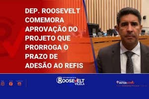 Deputado Roosevelt Vilela comemora aprovação do projeto que prorroga o prazo de adesão ao Refis