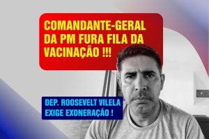 Comandante-Geral da PMDF fura fila da vacinação e deputado Roosevelt Vilela pede exoneração imediata do militar