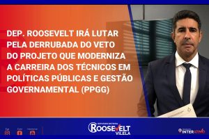 Deputado Roosevelt Vilela irá lutar pela derrubada do veto do projeto que moderniza a carreira dos Técnicos em Políticas Públicas e Gestão Governamental (PPGG)