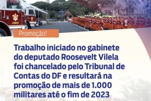 Trabalho iniciado no gabinete do deputado Roosevelt Vilela é chancelado pelo Tribunal de Contas do DF e resultará na promoção de mais de 1.000 militares até o fim de 2023