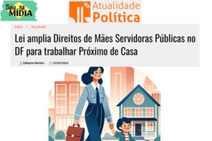 Lei do deputado Roosevelt amplia Direitos de Mães Servidoras Públicas no DF para trabalhar Próximo de Casa