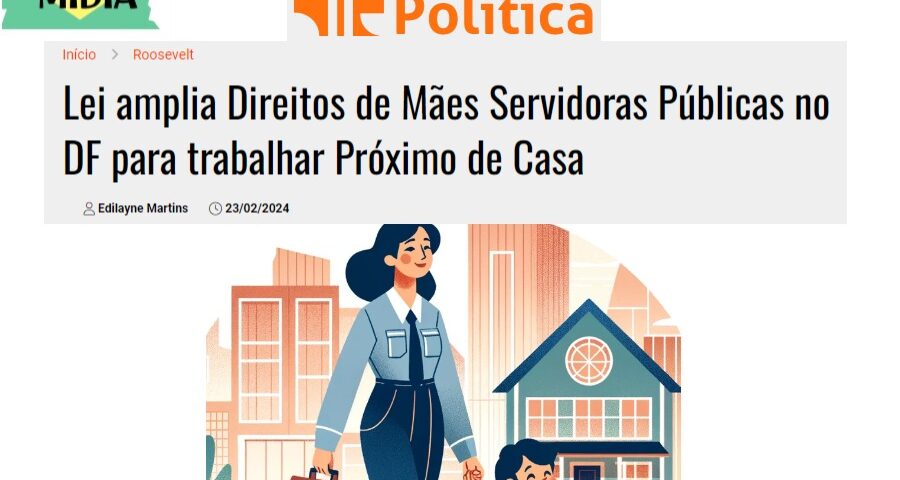 Lei do deputado Roosevelt amplia Direitos de Mães Servidoras Públicas no DF para trabalhar Próximo de Casa